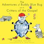 The Adventures of Buddy Blue Bug and the Critters of the Gospel By Tijuana Taylor Cover Image
