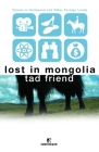 Lost in Mongolia: Travels in Hollywood and Other Foreign Lands By Tad Friend Cover Image