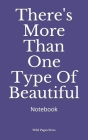 There's More Than One Type Of Beautiful: Notebook Cover Image