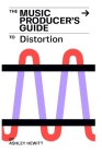 The Music Producer's Guide To Distortion Cover Image