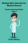 Multiple Mini Interview for Medical School: Practice Interview Series Exam 1 By Jordan Westley Cover Image