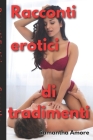 Racconti erotici di tradimenti: Raccolta di storie porno spinte di uomini e donne che si tradiscono scopando in modo hardcore altri partner By Samantha Amore Cover Image