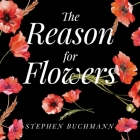 The Reason for Flowers Lib/E: Their History, Culture, Biology, and How They Change Our Lives Cover Image