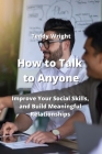 How to Talk to Anyone: Improve Your Social Skills, and Build Meaningful Relationships Cover Image