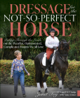 Dressage for the Not-So-Perfect Horse: Riding Through the Levels on the Peculiar, Opinionated, Complicated Mounts We All Love By Janet Foy, Nancy Jones (With) Cover Image