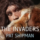 The Invaders Lib/E: How Humans and Their Dogs Drove Neanderthals to Extinction By Pat Shipman, Donna Postel (Read by) Cover Image