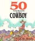 50 Good Reasons to Be a Cowboy By Texas Bix Bender Cover Image