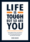 Life is Tough, But So Are You: Tips and Thoughtful Advice for Developing Resilience and Mental Strength By Debbi Marco Cover Image