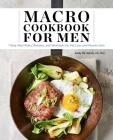 Macro Cookbook for Men: 7-Day Meal Plans, Recipes, and Workouts for Fat Loss and Muscle Gain By Andy De Santis, RD, MPH Cover Image