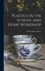Plastics in the School and Home Workshop By Andrew Jules 1897- Lockrey Cover Image