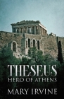 Theseus: Hero Of Athens By Mary Irvine Cover Image