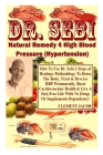 Dr. Sebi Natural Remedy 4 High Blood Pressure (Hypertension): How To Use Dr. Sebi 2 Steps of Healings Methodology To Detox The Body, Treat & Reverse H By Clement Jacob Cover Image