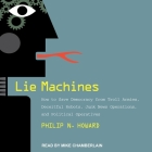 Lie Machines Lib/E: How to Save Democracy from Troll Armies, Deceitful Robots, Junk News Operations, and Political Operatives Cover Image