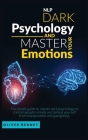 Nlp Dark Psychology and Master your Emotions: The simple guide to master dark psychology to control people's minds and defend yourself from manipulati By Oliver Bennet Cover Image