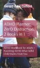 ADHD Planner: ZerO Distraction: 2 Books in 1: ADHD Workbook for Adults + Parenting ADHD What Adhd Child Wants From You Cover Image