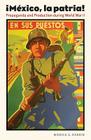 Mexico, la patria: Propaganda and Production during World War II (The Mexican Experience) Cover Image
