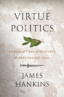 Virtue Politics: Soulcraft and Statecraft in Renaissance Italy By James Hankins Cover Image