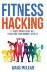 Fitness Hacking: 21 Power Tactics That Will Transform Your Workout Results Cover Image