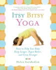 Itsy Bitsy Yoga: Poses to Help Your Baby Sleep Longer, Digest Better, and Grow Stronger By Helen Garabedian Cover Image