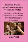 Advanced iPhone Photography - Capturing Professional Photos: Delving into the camera capabilities of the iPhone, aimed at photography enthusiasts. Cover Image