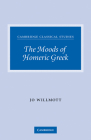 The Moods of Homeric Greek (Cambridge Classical Studies) By Jo Willmott Cover Image
