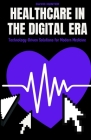 Healthcare in the Digital Era: Technology-Driven Solutions for Modern Medicine Cover Image