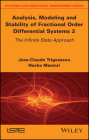 Analysis, Modeling and Stability of Fractional Order Differential Systems 2: The Infinite State Approach By Jean-Claude Trigeassou, Nezha Maamri Cover Image