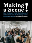 Making a Scene!: How Visionary Individuals Created an International Photography Scene in Houston, Texas By Tracy Xavia Karner Cover Image