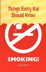 Things Every Kid Should Know: Smoking! By Alya Nuri Cover Image