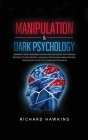Manipulation & Dark Psychology: Dominate Your Conversation and Analyze People With Proven Methods to Master Body Language, Persuasion & Mind Control, Cover Image