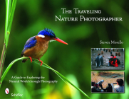 The Traveling Nature Photographer: A Guide for Exploring the Natural World Through Photography By Steven Morello Cover Image