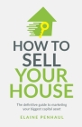 How to Sell Your House: The Definitive Guide to Marketing Your Biggest Capital Asset Cover Image