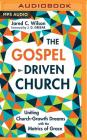 The Gospel-Driven Church: Uniting Church Growth Dreams with the Metrics of Grace By Jared C. Wilson, J. D. Greear (Foreword by), Steve Lyon (Read by) Cover Image