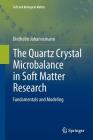 The Quartz Crystal Microbalance in Soft Matter Research: Fundamentals and Modeling (Soft and Biological Matter) By Diethelm Johannsmann Cover Image