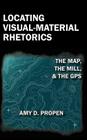 Locating Visual-Material Rhetorics: The Map, the Mill, and the GPS (Visual Rhetoric) By Amy D. Propen Cover Image