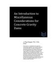 An Introduction to Miscellaneous Considerations for Concrete Gravity Dams By J. Paul Guyer Cover Image