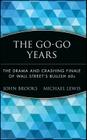 The Go-Go Years: The Drama and Crashing Finale of Wall Street's Bullish 60s (Wiley Investment Classics #26) By John Brooks, Michael Lewis (Foreword by) Cover Image