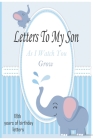 Letters To My Son As I Watch You Grow: 18th Birthday Letter Prompt Journal, A Thoughtful Gift For New Mothers & Parents. Write Memories Now, Read Them By Ayoub Hssine Cover Image