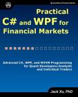 Practical C# and WPF for Financial Markets: Advanced C#, WPF, and MVVM Programming for Quant Developers/Analysts and Individual Traders By Jack Xu Cover Image