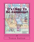 It's Okay To Be Awesome! By Tanza Patrice Sutton Cover Image