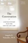 The Conversation: A Revolutionary Plan for End-of-Life Care By Angelo E. Volandes, M.D., M.D. M.D. Cover Image