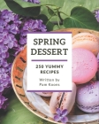 250 Yummy Spring Dessert Recipes: Save Your Cooking Moments with Yummy Spring Dessert Cookbook! By Pam Koons Cover Image