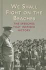We Shall Fight on the Beaches: The Speeches That Inspired History By Jacob F. Field Cover Image