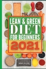 Lean & green diet for beginners 2021: Delicious and Easy To Make Recipes for losing weight and getting in shape. Start to burn fat and improve your he Cover Image