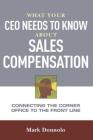 What Your CEO Needs to Know about Sales Compensation: Connecting the Corner Office to the Front Line By Mark Donnolo Cover Image