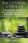 Successful Strokes: A Realistic Guide to Creating a Lucrative Massage Business By Molly Kurland Cover Image