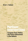 Partisan Interventions: European Party Politics and Peace Enforcement in the Balkans Cover Image
