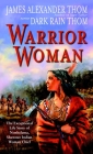 Warrior Woman: The Exceptional Life Story of Nonhelema, Shawnee Indian Woman Chief By James Alexander Thom, Dark Rain Thom Cover Image