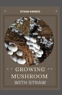 Growing Mushroom with Straw By Ethan Harris Cover Image
