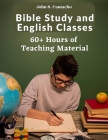 Bible Study and English Classes: 60 Hours of Teaching Material: 60+ Hours of Teaching Material By John S Camacho Cover Image